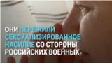 "Сказал, что я все равно труп, а напоследок они поразвлекаются". Украинки рассказывают о насилии со стороны военных из России и "ДНР"